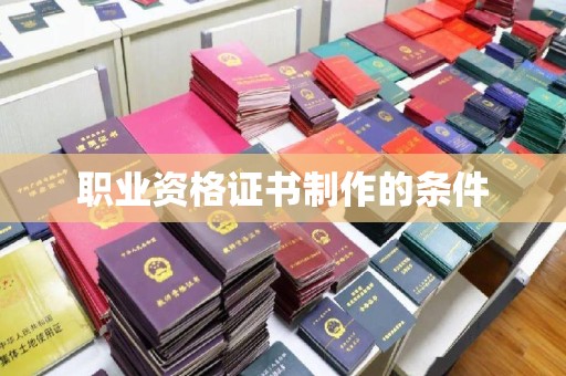秦淮职业资格证书制作的条件