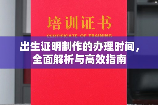 秦淮出生证明制作的办理时间，全面解析与高效指南