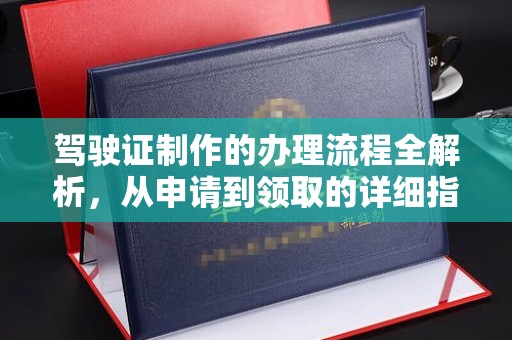 秦淮驾驶证制作的办理流程全解析，从申请到领取的详细指南
