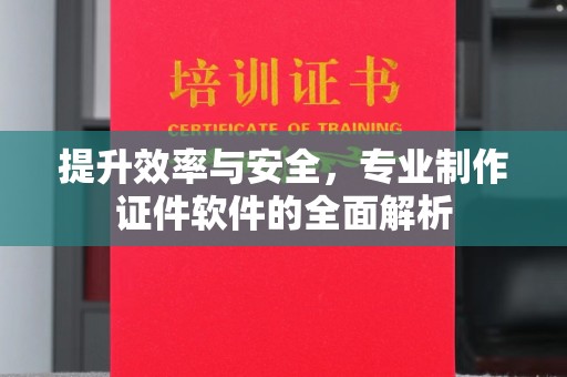 秦淮提升效率与安全，专业制作证件软件的全面解析