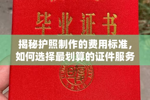 秦淮揭秘护照制作的费用标准，如何选择最划算的证件服务？