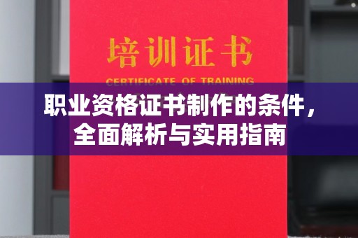 秦淮职业资格证书制作的条件，全面解析与实用指南